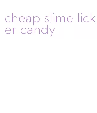 cheap slime licker candy