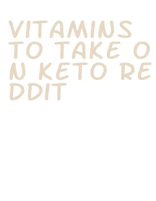 vitamins to take on keto reddit