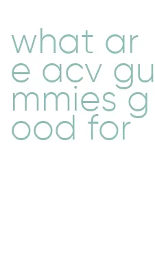 what are acv gummies good for