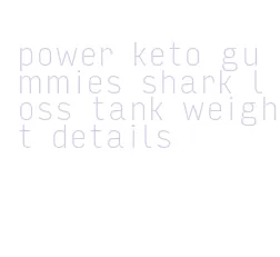 power keto gummies shark loss tank weight details
