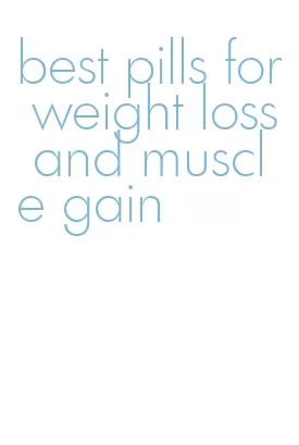 best pills for weight loss and muscle gain