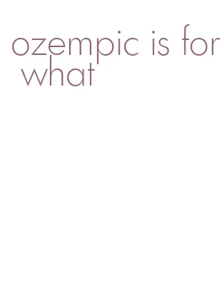 ozempic is for what