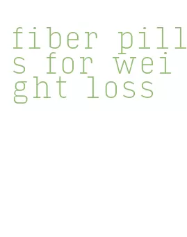 fiber pills for weight loss