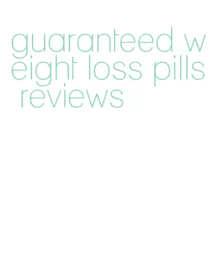 guaranteed weight loss pills reviews