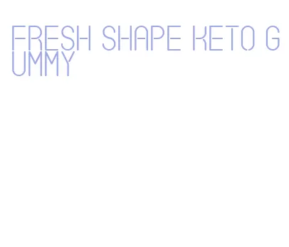 fresh shape keto gummy