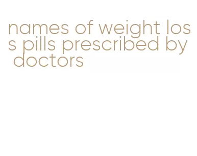 names of weight loss pills prescribed by doctors