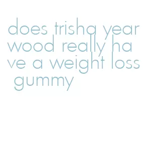 does trisha yearwood really have a weight loss gummy