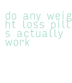 do any weight loss pills actually work