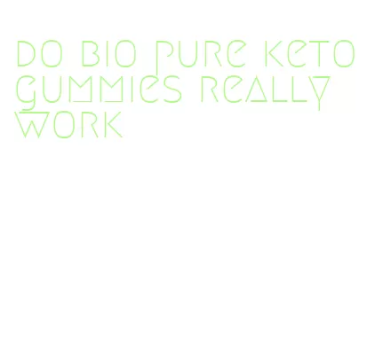 do bio pure keto gummies really work