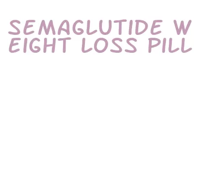 semaglutide weight loss pill