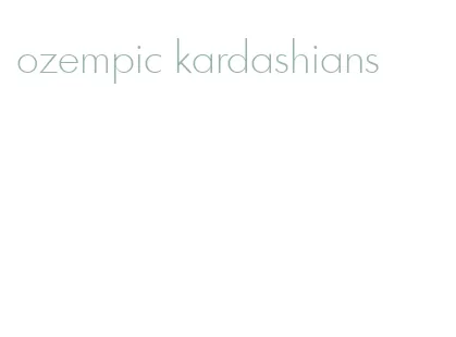ozempic kardashians