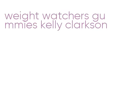 weight watchers gummies kelly clarkson