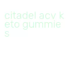 citadel acv keto gummies