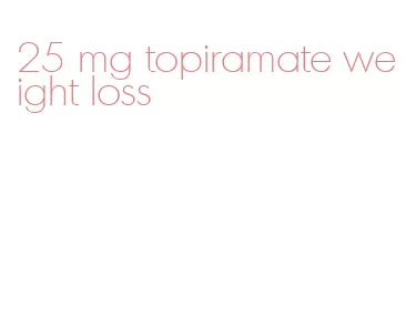 25 mg topiramate weight loss