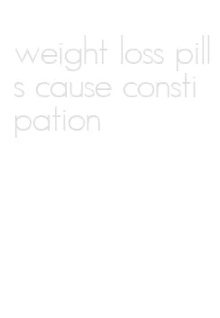 weight loss pills cause constipation