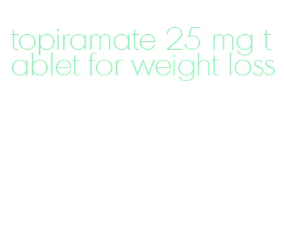topiramate 25 mg tablet for weight loss