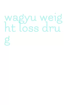 wagyu weight loss drug