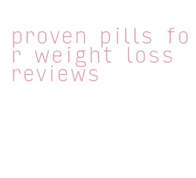 proven pills for weight loss reviews