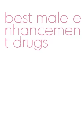 best male enhancement drugs