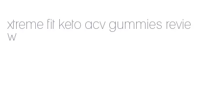 xtreme fit keto acv gummies review