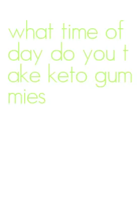 what time of day do you take keto gummies