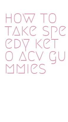 how to take speedy keto acv gummies