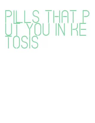 pills that put you in ketosis