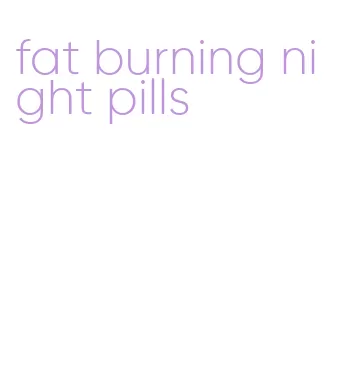 fat burning night pills