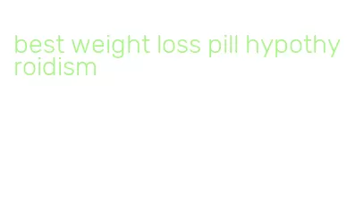 best weight loss pill hypothyroidism