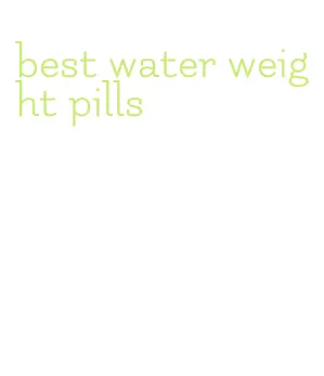 best water weight pills