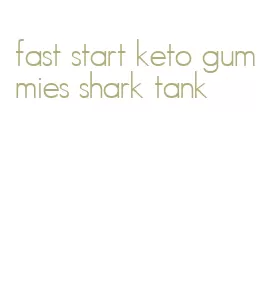 fast start keto gummies shark tank