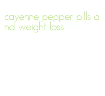 cayenne pepper pills and weight loss