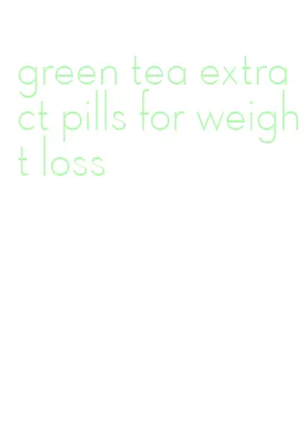 green tea extract pills for weight loss