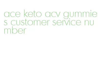 ace keto acv gummies customer service number