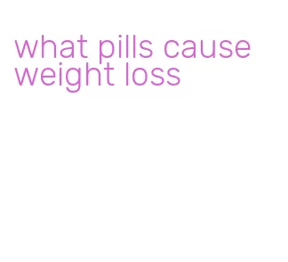 what pills cause weight loss
