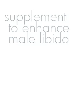 supplement to enhance male libido