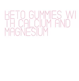 keto gummies with calcium and magnesium
