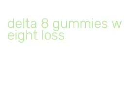 delta 8 gummies weight loss