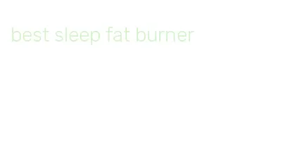 best sleep fat burner
