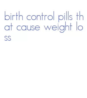 birth control pills that cause weight loss