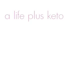 a life plus keto