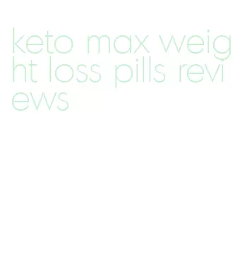 keto max weight loss pills reviews