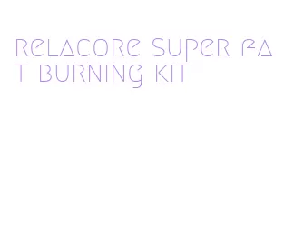 relacore super fat burning kit