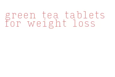 green tea tablets for weight loss