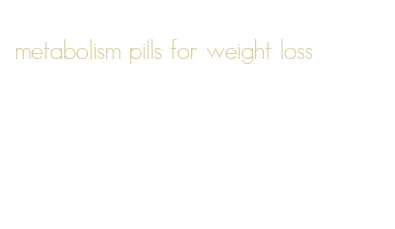 metabolism pills for weight loss