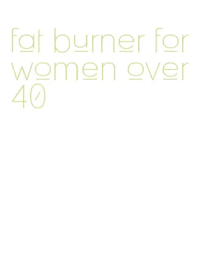 fat burner for women over 40