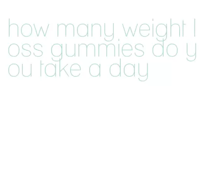 how many weight loss gummies do you take a day