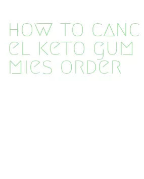 how to cancel keto gummies order