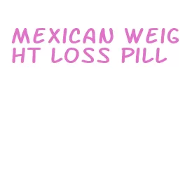 mexican weight loss pill