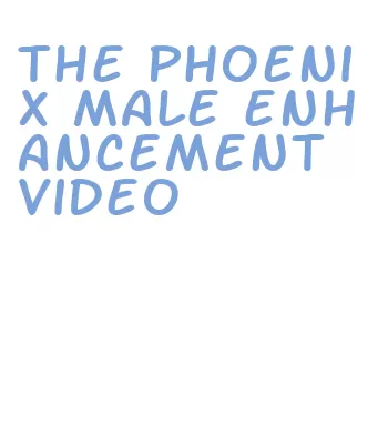 the phoenix male enhancement video